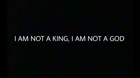 i am not a king i am not a god
